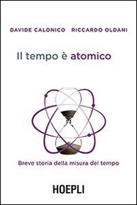 Il tempo è atomico. Breve storia della misura del tempo Il tempo è atomico. Breve storia della misura del tempo