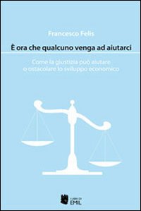 È ora che qualcuno venga ad aiutarci. Come la giustizia può aiutare o ostacolare lo sviluppo economico È ora che qualcuno venga ad aiutarci. Come la giustizia può aiutare o ostacolare lo sviluppo economico
