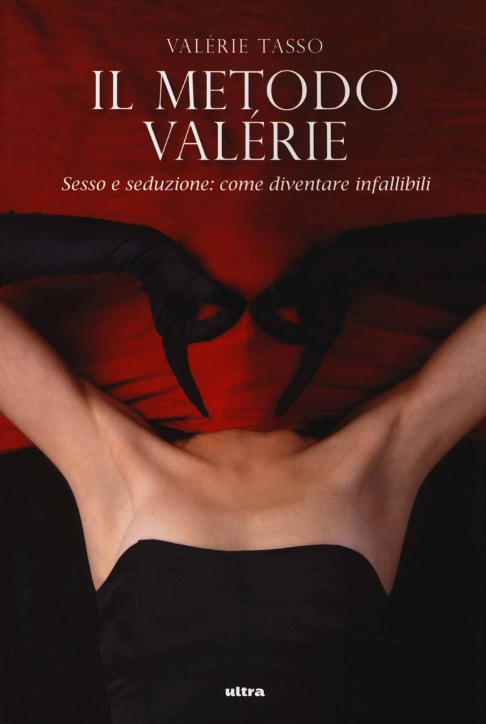 Il metodo Valérie. Sesso e seduzione: come diventare infallibili Il metodo Valérie. Sesso e seduzione: come diventare infallibili