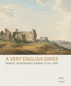 Samuel Hieronymus Grimm (1733-1794). A Very English Swiss Samuel Hieronymus Grimm (1733-1794). A Very English Swiss