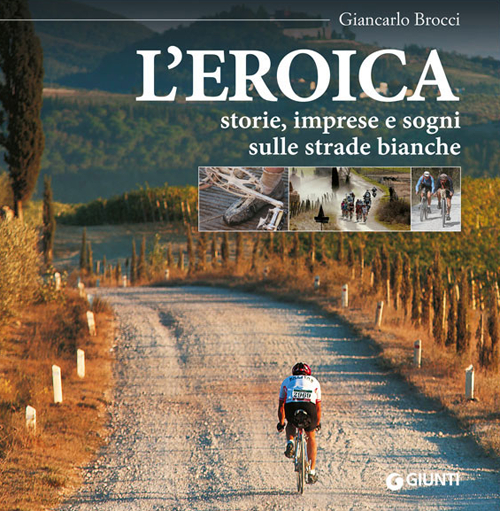 L'eroica. Storie, imprese e sogni sulle strade bianche L'eroica. Storie, imprese e sogni sulle strade bianche