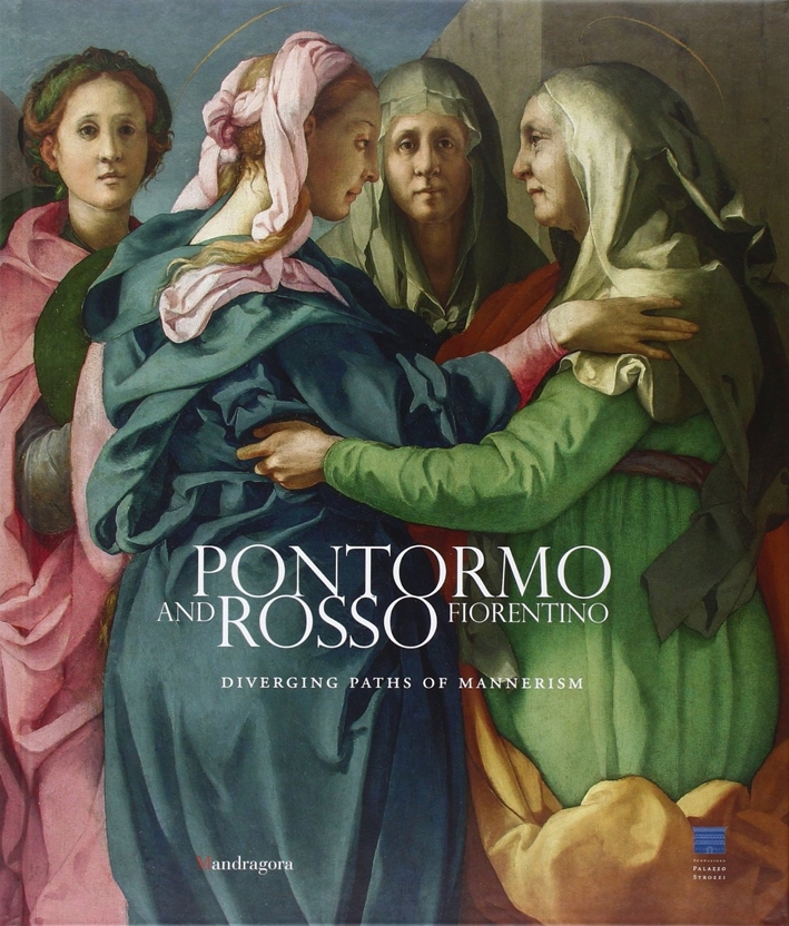 Pontormo e Rosso Fiorentino. Divergenti Vie della Maniera. (Firenze, 8marzo-20 Luglio 2014). Ediz. Inglese. Pontormo e Rosso Fiorentino. Divergenti Vie della Maniera. (Firenze, 8marzo-20 Luglio 2014). Ediz. Inglese.