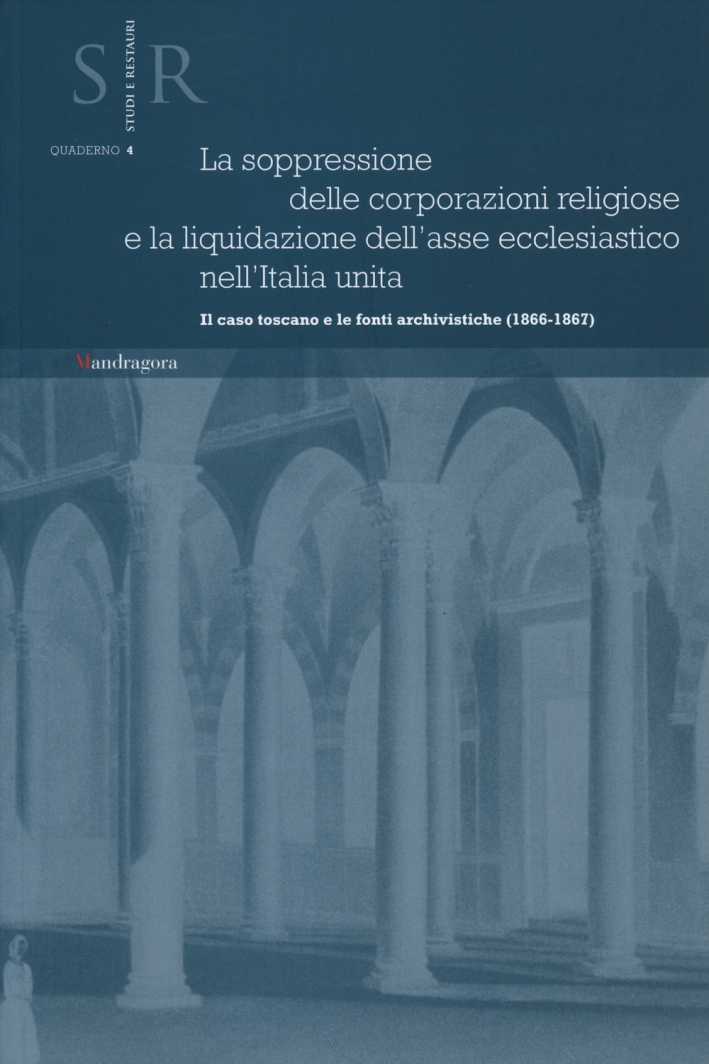 La soppressione delle corporazioni religiose e la liquidazione dell'asse ecclesiastico nell'Italia unita. Il caso toscano e le fonti archivistiche (1866-1867). La soppressione delle corporazioni religiose e la liquidazione dell'asse ecclesiastico nell'Italia unita. Il caso toscano e le fonti archivistiche (1866-1867).