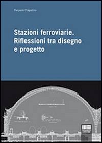 Stazioni ferroviarie. Riflessioni tra disegno e progetto Stazioni ferroviarie. Riflessioni tra disegno e progetto
