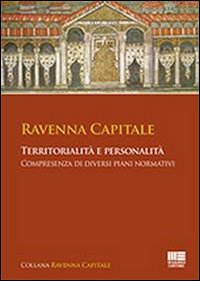 Ravenna capitale. Territorialità e personalità, compresenza di diversi piani normativi Ravenna capitale. Territorialità e personalità, compresenza di diversi piani normativi
