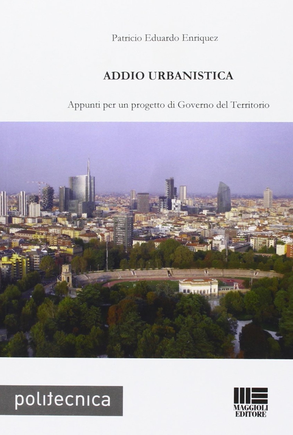Addio urbanistica. Appunti per un progetto di governo del territorio Addio urbanistica. Appunti per un progetto di governo del territorio