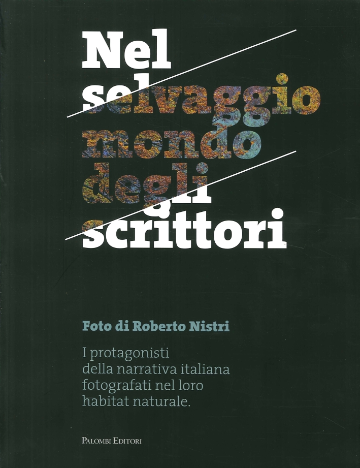 Nel Selvaggio Mondo degli Scrittori. I Protagonisti della Narrativa Italiana Fotografati nel Loro Habitat Naturale Nel Selvaggio Mondo degli Scrittori. I Protagonisti della Narrativa Italiana Fotografati nel Loro Habitat Naturale