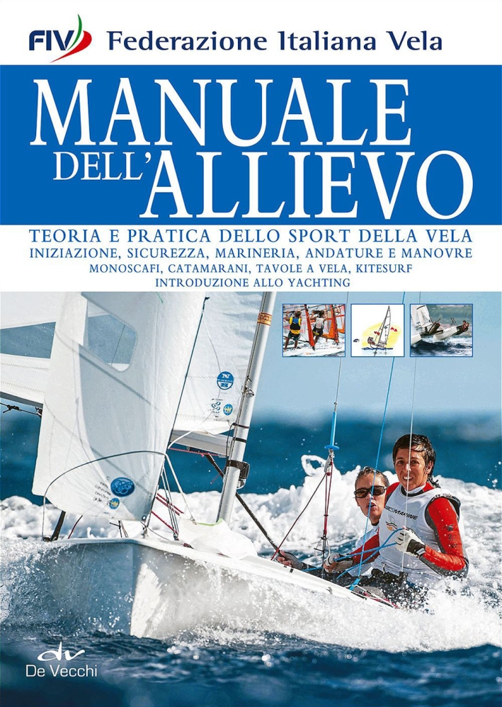 Manuale dell'allievo. Teoria e pratica dello sport della vela. Manuale dell'allievo. Teoria e pratica dello sport della vela.
