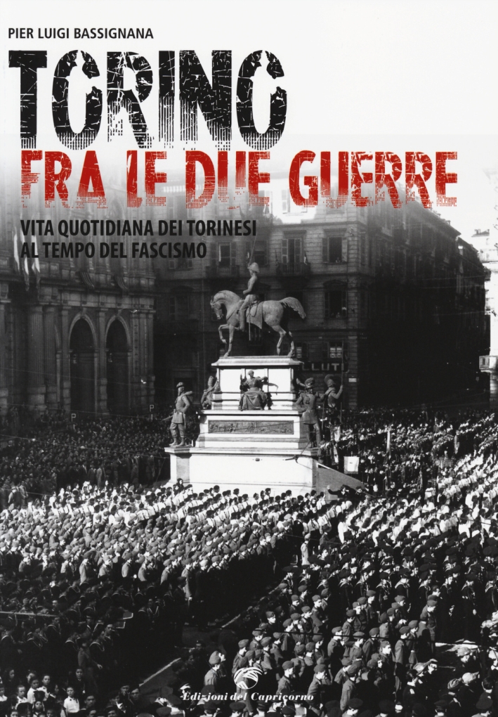 Torino tra le due guerre. Vita quotidiana dei torinesi al tempo del fascismo. Ediz. illustrata Torino tra le due guerre. Vita quotidiana dei torinesi al tempo del fascismo. Ediz. illustrata