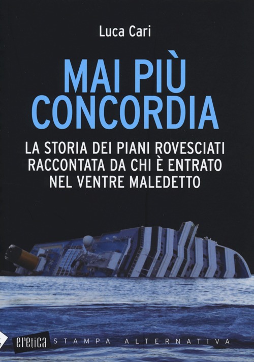 Mai più Concordia. La storia dei piani rovesciati raccontata da chi è entrato nel ventre maledetto Mai più Concordia. La storia dei piani rovesciati raccontata da chi è entrato nel ventre maledetto