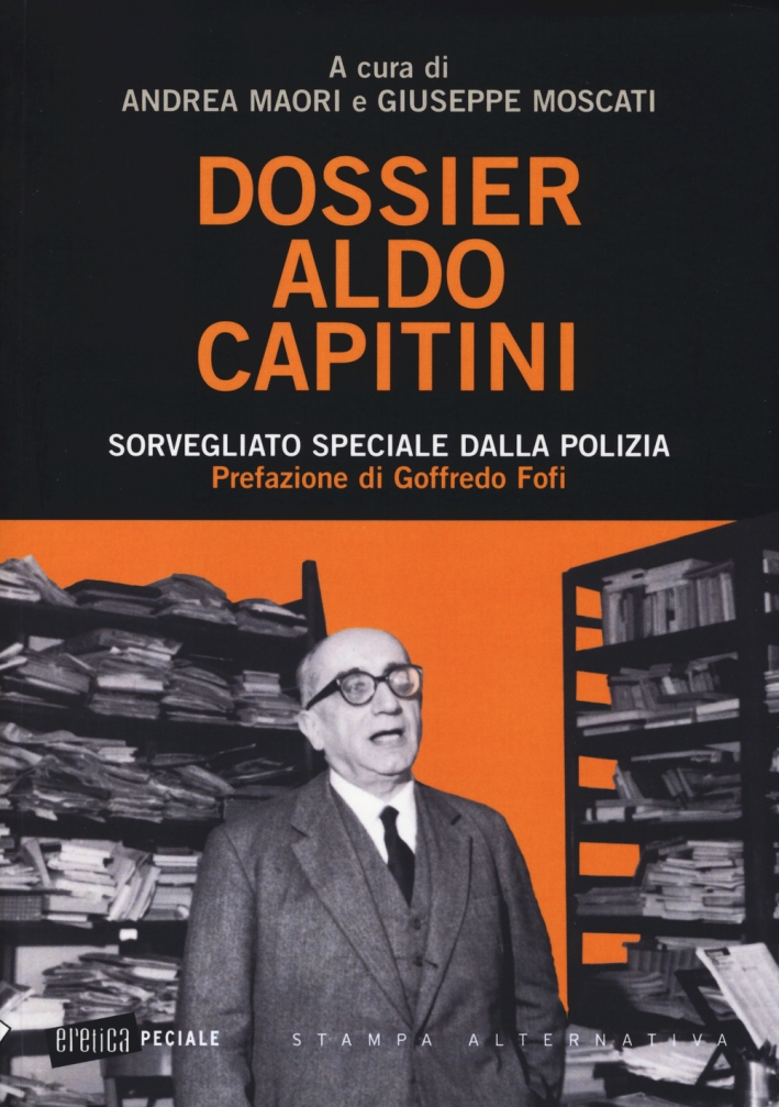Dossier Aldo Capitini. Sorvegliato speciale dalla polizia Dossier Aldo Capitini. Sorvegliato speciale dalla polizia