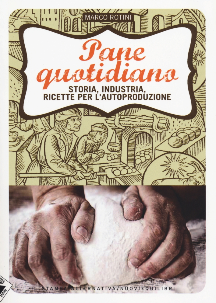 Pane Quotidiano. Storia, Industria, Ricette per l'Autoproduzione Pane Quotidiano. Storia, Industria, Ricette per l'Autoproduzione