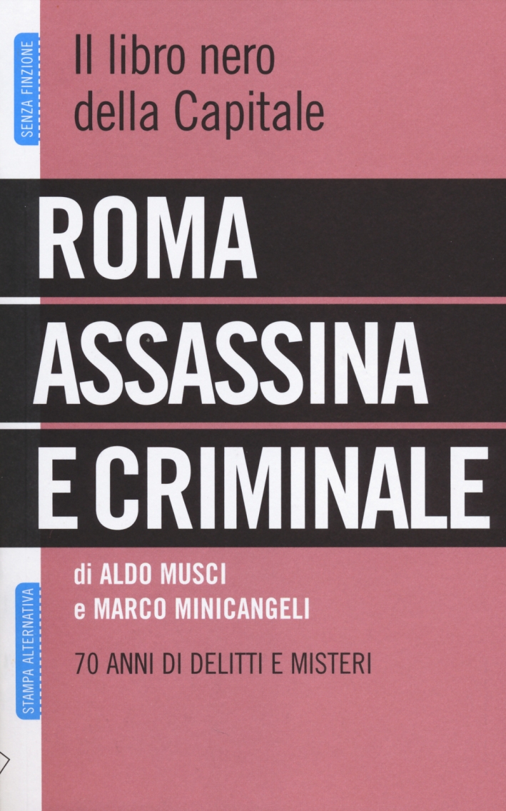 Roma assassina e criminale. Il libro nero della capitale. 70 anni di delitti e misteri Roma assassina e criminale. Il libro nero della capitale. 70 anni di delitti e misteri