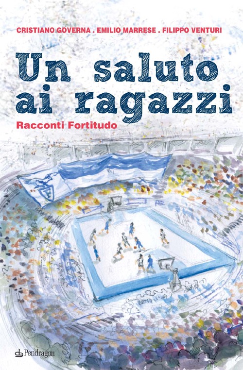 Un saluto ai ragazzi. Racconti Fortitudo Un saluto ai ragazzi. Racconti Fortitudo