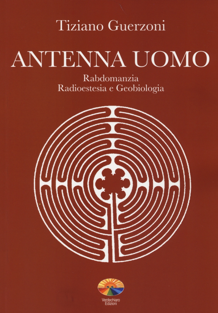 Antenna uomo. Rabdomanzia, radioestesia e geobiologia. Ediz. illustrata Antenna uomo. Rabdomanzia, radioestesia e geobiologia. Ediz. illustrata