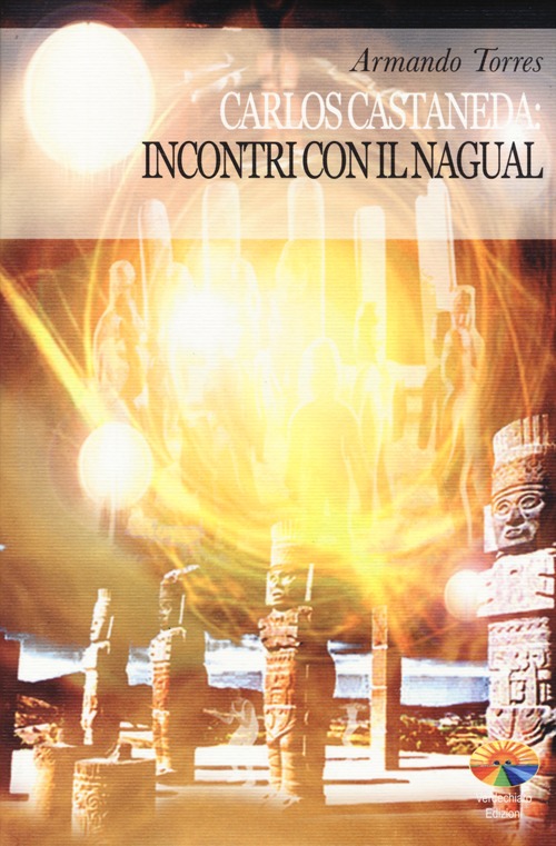 Carlos Castaneda: incontri con il Nagual. Ediz. illustrata Carlos Castaneda: incontri con il Nagual. Ediz. illustrata