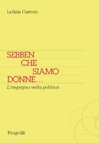 Sebben che siamo donne... L'impegno nella politica Sebben che siamo donne... L'impegno nella politica