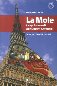 La Mole il capolavoro di Alessandro Antonelli. Storia, architettura, curiosità