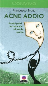 Acne addio. Consigli pratici per conoscerla, affrontarla, guarirla