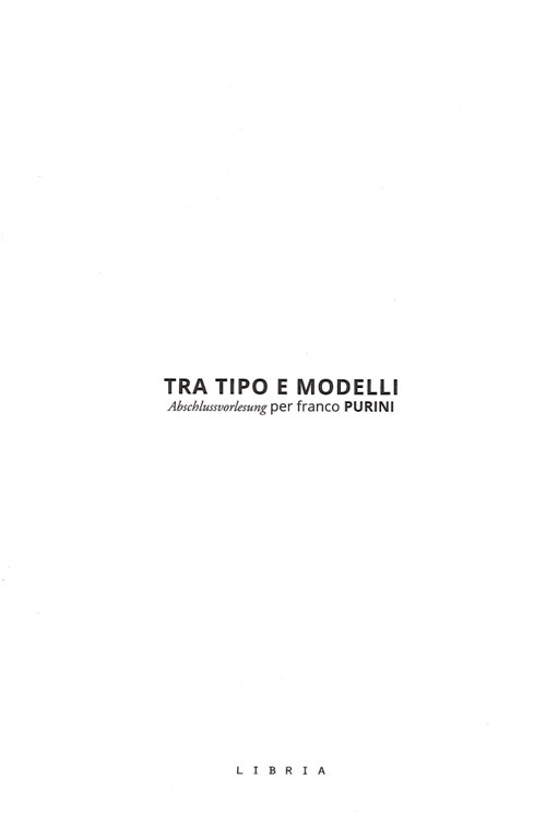 Tra tipo e modelli. Abschlussvorlesung per Franco Purini Tra tipo e modelli. Abschlussvorlesung per Franco Purini