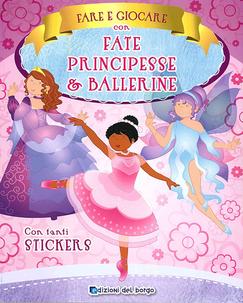Fare e giocare con fate, principesse e ballerine. Con adesivi Fare e giocare con fate, principesse e ballerine. Con adesivi