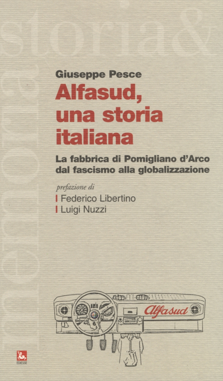 Alfasud, una storia italiana. La fabbrica di Pomigliano d'Arco dal fascismo alla globalizzazione Alfasud, una storia italiana. La fabbrica di Pomigliano d'Arco dal fascismo alla globalizzazione