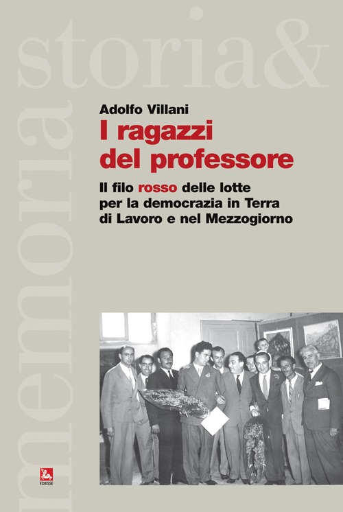 I ragazzi del professore. Il filo rosso delle lotte per la democrazia in terra di lavoro e nel Mezzogiorno I ragazzi del professore. Il filo rosso delle lotte per la democrazia in terra di lavoro e nel Mezzogiorno