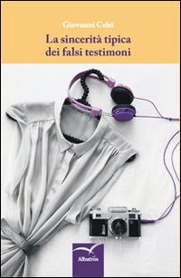 La sincerità tipica dei falsi testimoni La sincerità tipica dei falsi testimoni