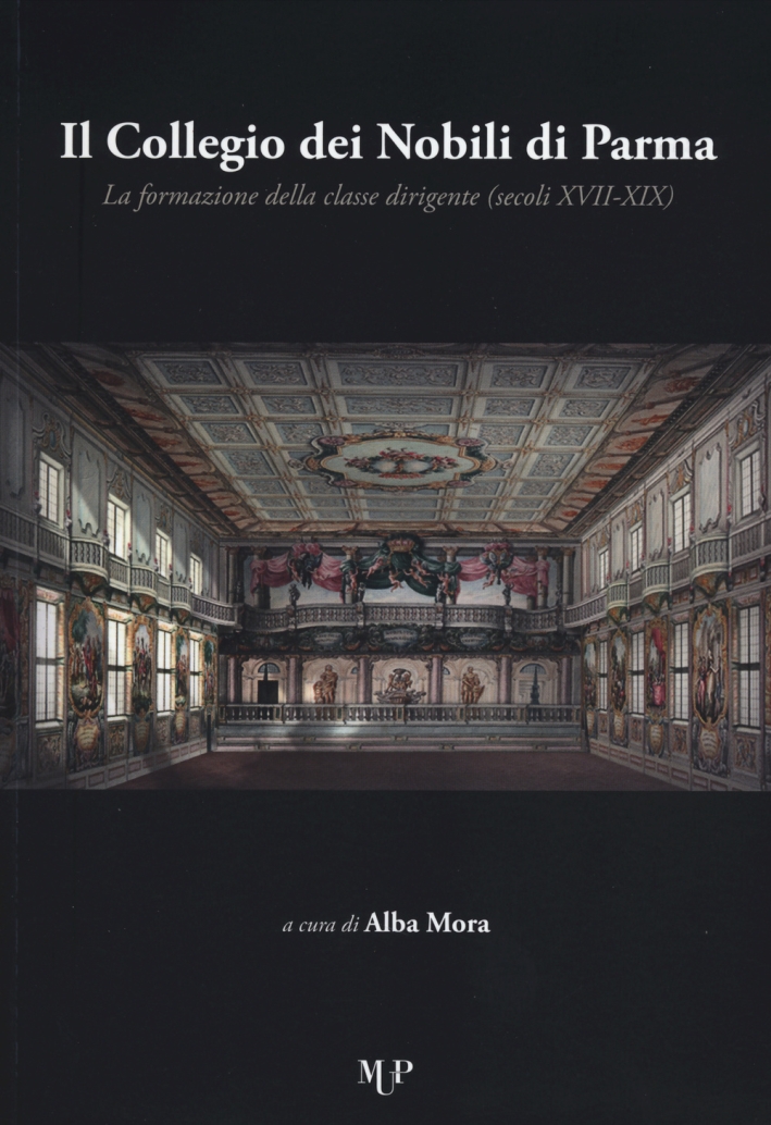 Il collegio dei nobili di Parma. La formazione della classe dirigente (secoli XVII-XIX) Il collegio dei nobili di Parma. La formazione della classe dirigente (secoli XVII-XIX)