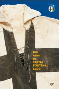 100 Anni Parma Football Club 100 Anni Parma Football Club