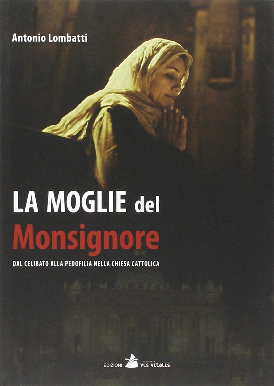 La moglie del monsignore. Dal celibato alla pedofilia nella Chiesa La moglie del monsignore. Dal celibato alla pedofilia nella Chiesa