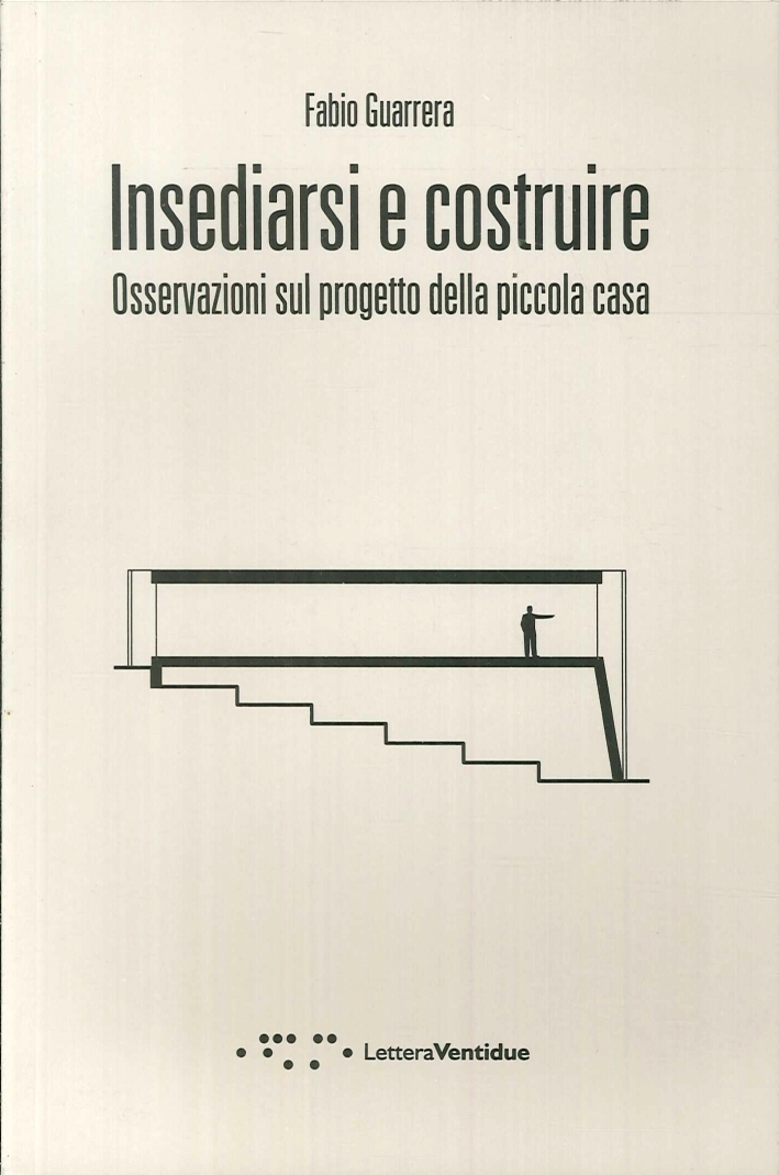 Insediarsi e Costruire. Osservazioni sul Progetto della Piccola Casa Insediarsi e Costruire. Osservazioni sul Progetto della Piccola Casa