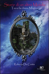 Storie di un altro mondo. Teo e la chiave magica Storie di un altro mondo. Teo e la chiave magica