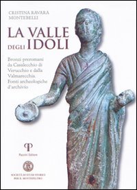 La Valle degli Idoli. Bronzi Preromani Da Casalecchio di Verucchio e dalla Valmarecchia. Fonti Archeologiche d'Archivio