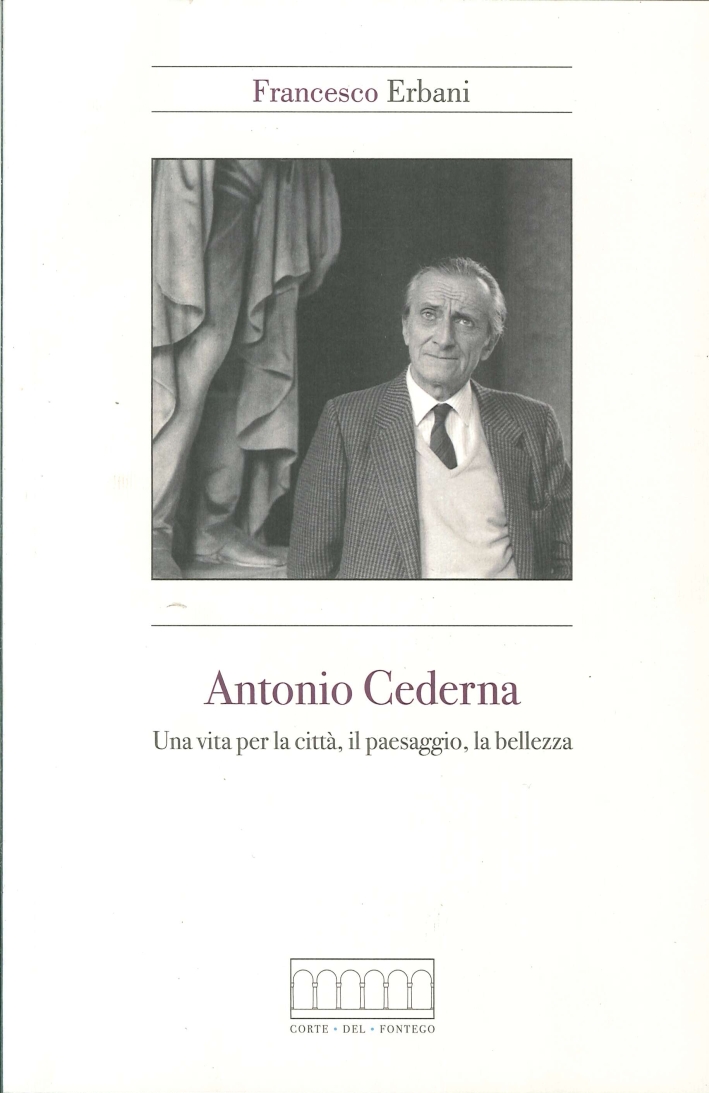 Antonio Cederna. Una Vita per la Città, il Paesaggio, la Bellezza Antonio Cederna. Una Vita per la Città, il Paesaggio, la Bellezza