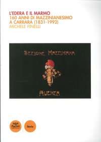 L'Edera e il Marmo. 160 Anni di Mazzinianesimo a Carrara (1831-1992)