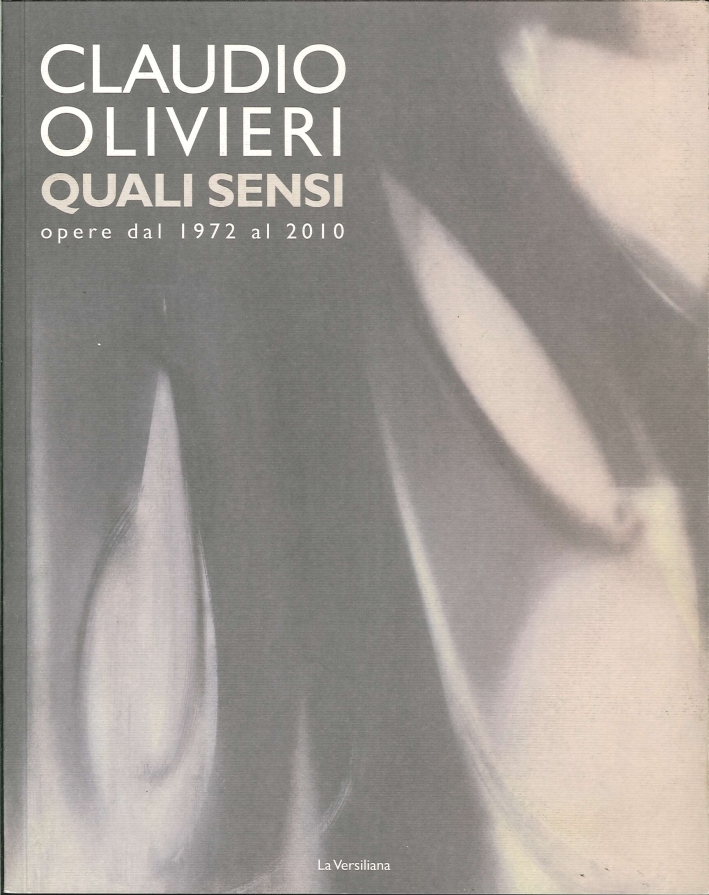 Claudio Olivieri. Quali Sensi Opere dal 1972 al 2010 Claudio Olivieri. Quali Sensi Opere dal 1972 al 2010
