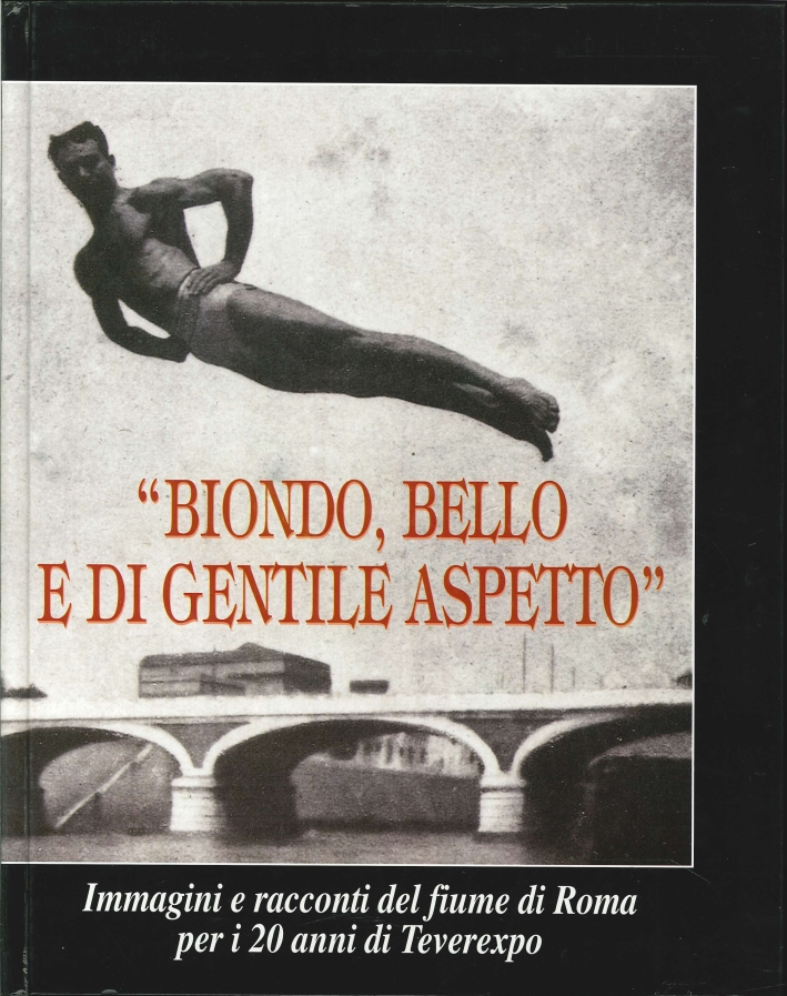 Biondo, Bello e di Gentile Aspetto. Immagini e Racconti del Fiume di Roma per i 20 Anni di Teverexpo Biondo, Bello e di Gentile Aspetto. Immagini e Racconti del Fiume di Roma per i 20 Anni di Teverexpo