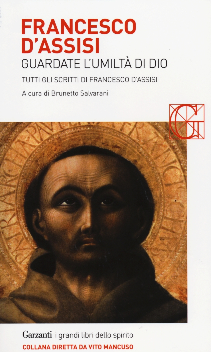 Francesco d'Assisi. Guardate l'umiltà di Dio. Tutti gli scritti Francesco d'Assisi. Guardate l'umiltà di Dio. Tutti gli scritti