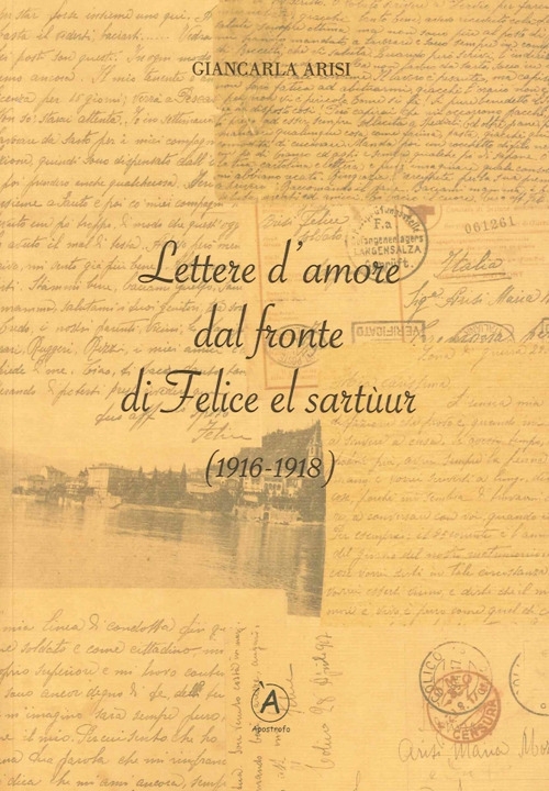 Lettere d'Amore dal Fronte di Felice El Sartùur. (1916-1918) Lettere d'Amore dal Fronte di Felice El Sartùur. (1916-1918)