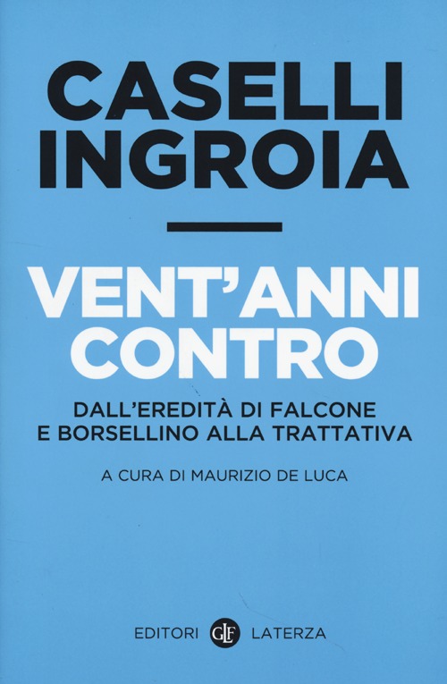 Vent'anni contro. Dall'eredità di Falcone e Borsellino alla trattativa Vent'anni contro. Dall'eredità di Falcone e Borsellino alla trattativa