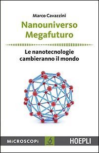 Nanouniverso. Megafuturo. Le nanotecnologie cambieranno il mondo