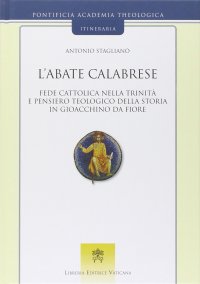 L'abate calabrese. Fede cattolica nella Trinità e pensiero teologico della storia di Gioacchino da Fiore