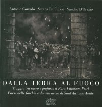 Dalla Terra al Fuoco. Viaggio tra Sacro e Profano a Fara Filiorum Petri Paese dalle Farchie e del Miracolo di Sant'Antonio Abate