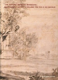 "Un tesoro infinito invenduto". Erudizione e archivi a Milano tra XVII e XIX secolo