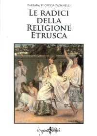 Le Radici della Religione Etrusca. Influenze e Correnti Culturali dall'Europa al Mediterraneo Orientale