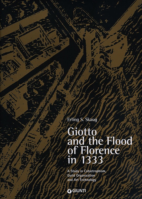 Giotto and the Flood of Florence in 1333. A Study in Catastrophism, Guild Organisation, and Art Technology