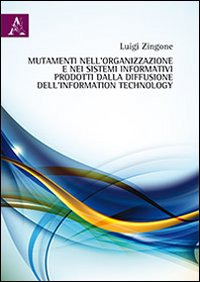 Mutamenti nell'organizzazione e nei sistemi informativi prodotti dalla diffusione dell'information technology. Mutamenti nell'organizzazione e nei sistemi informativi prodotti dalla diffusione dell'information technology.