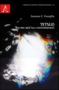 Tetsuo. Dall'era Meji alla contemporaneità. Tetsuo. Dall'era Meji alla contemporaneità.