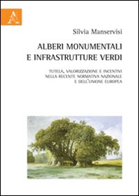 Alberi monumentali e infrastrutture verdi. Tutela, valorizzazione e incentivi nella recente normativa nazionale e dell'Unione europea Alberi monumentali e infrastrutture verdi. Tutela, valorizzazione e incentivi nella recente normativa nazionale e dell'Unione europea
